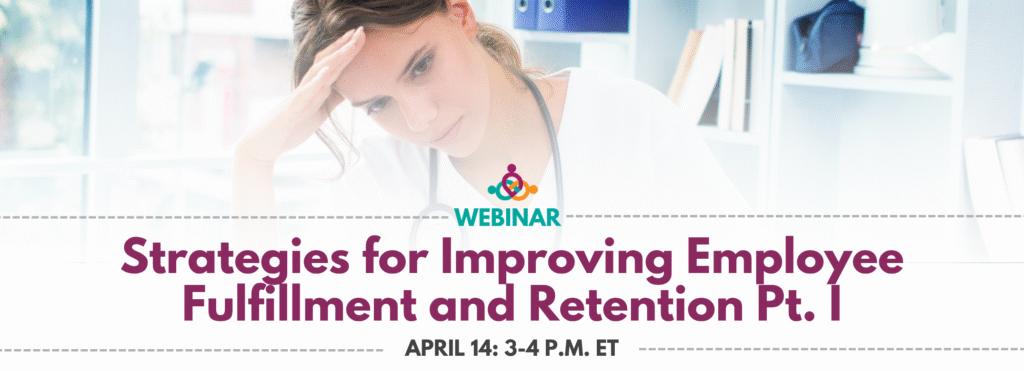 Webinar banner: Strategies for Improving Employee Fulfillment and Retention Pt. I April 14 at 3:00pm ET